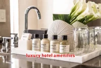 luxury hotel amenities luxury hotel amenities